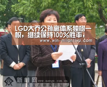 LGD大乔公孙离体系独树一帜,继续保持100%胜率,QG终究棋差一招‘米兰体育官网入口’(图3) 米兰体育官网入口