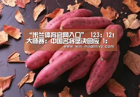 “米兰体育官网入口”
123:12!大师赛:中国名将坚决回应 1:2 世界冠军遭遇阻击(图1) 米兰体育官网入口